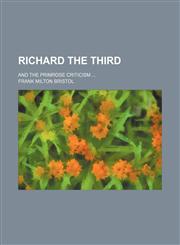 Richard the third; and the primrose criticism,1236518284,9781236518286