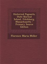 Historical Pageants, State Normal School, Fitchburg, Massachusetts,1287366457,9781287366454