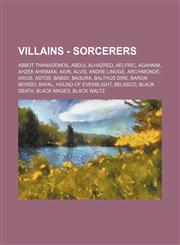 Villains - Sorcerers Abbot Thanademos, Abdul Alhazred, Aelfric, Agahnim, Ahzek Ahriman, Aion, Alvis, Andre Linoge, Archimonde, Arius, Astos, Babidi, Bagura, Balthus Dire, Baron Mordo, Bayal, Hound of Everblight, Belasco, Black Death, Black Mages, Black W,1234784300,9781234784300