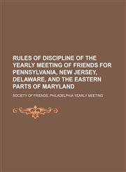 Rules of Discipline of the Yearly Meeting of Friends for Pennsylvania, New Jersey, Delaware, and the Eastern Parts of Maryland,1151063665,9781151063663