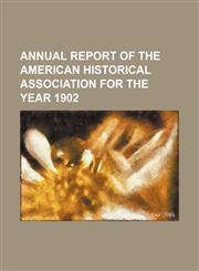 Annual Report of the American Historical Association for the Year 1902,1150819774,9781150819773