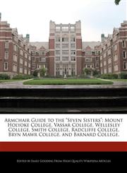 Armchair Guide to the "Seven Sisters" Mount Holyoke College, Vassar College, Wellesley College, Smith College, Radcliffe College, Bryn Mawr College, and Barnard College.,1171161395,9781171161394