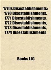 1770s Disestablishments 1770 Disestablishments, 1771 Disestablishments, 1772 Disestablishments, 1773 Disestablishments, 1774 Disestablishments,1157732453,9781157732457