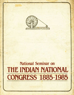 National Seminar on Indian National Congress - 1885-1985 (100 Years of Struggke for Swaraj, Secularism, Socialism and Panchsheel)