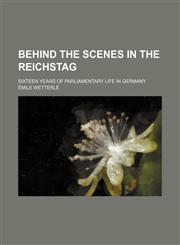 Behind the scenes in the Reichstag; sixteen years of parliamentary life in Germany,1150335785,9781150335785