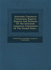 Interstate Commerce Commission Reports Reports and Decisions of the Interstate Commerce Commission of the United States...,1249939224,9781249939221