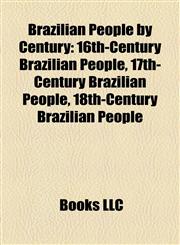 Brazilian People by Century 16th-Century Brazilian People, 17th-Century Brazilian People, 18th-Century Brazilian People,1158155409,9781158155408