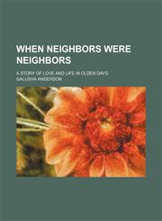 When Neighbors Were Neighbors; A Story of Love and Life in Olden Days,1150416068,9781150416064