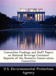 Committee Findings and Staff Papers on National Beverage Container Deposits of the Resource Conservation Committee,1249499577,9781249499572