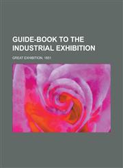 Guide-Book to the Industrial Exhibition,1234101858,9781234101855