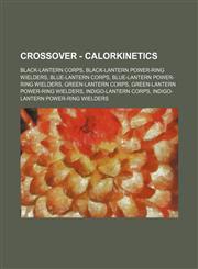 Crossover - CalorKinetics Black-Lantern Corps, Black-Lantern Power-Ring Wielders, Blue-Lantern Corps, Blue-Lantern Power-Ring Wielders, Green-Lantern Corps, Green-Lantern Power-Ring Wielders, Indigo-Lantern Corps, Indigo-Lantern Power-Ring Wielders, Lant,1234835282,9781234835286