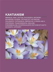 Kantianism Immanuel Kant, Critical philosophy, Antinomy, Noumenon, Schema, Critique of the Kantian philosophy, Categorical imperative,1156776384,9781156776384