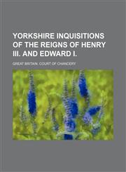 Yorkshire inquisitions of the reigns of Henry III. and Edward I.,1130398641,9781130398649