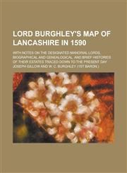 Lord Burghley's map of Lancashire in 1590; with notes on the designated manorial lords, biographical and genealogical, and brief histories of their estates traced down to the present day,1236839927,9781236839923