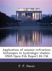 Application of seismic-refraction techniques to hydrologic studies USGS Open-File Report 84-746,1288836929,9781288836925