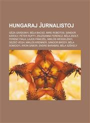 Hungaraj ĵurnalistoj Géza Gárdonyi, Béla Bacsó, Imre Robotos, Sándor Károly, Péter Ruffy, Zsuzsanna Ferencz, Béla Zsolt, Ferenc Fiala, Lajos Pánczél, Miklós Wesselényi, Dezső Végh, Miklós Krenner, Sándor Bródy, Béla Somogyi,1232962163,9781232962168