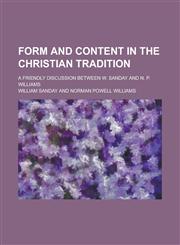 Form and Content in the Christian Tradition; A Friendly Discussion Between W. Sanday and N. P. Williams,1150442026,9781150442025