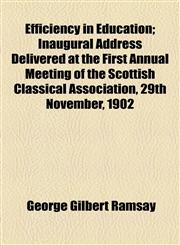 Efficiency in Education; Inaugural Address Delivered at the First Annual Meeting of the Scottish Classical Association, 29th November, 1902,1154479455,9781154479454