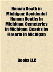 Human Death in Michigan Accidental Human Deaths in Michigan, Cemeteries in Michigan, Deaths by Firearm in Michigan,1158051026,9781158051021