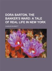 Dora Barton, the banker's ward;  a tale of real life in New York,1150884916,9781150884917