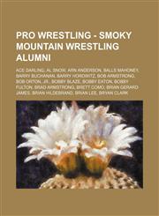 Pro Wrestling - Smoky Mountain Wrestling alumni Ace Darling, Al Snow, Arn Anderson, Balls Mahoney, Barry Buchanan, Barry Horowitz, Bob Armstrong, Bob Orton, Jr., Bobby Blaze, Bobby Eaton, Bobby Fulton, Brad Armstrong, Brett Como, Brian Gerard James, Bria,123466674X,9781234666743