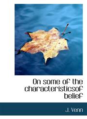 On some of the characteristicsof belief,111088544X,9781110885442