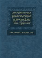 Drugs and Medicines of North America A Publication Devoted to the Historical and Scientific Discussion of Botany, Pharmacy, Chemistry and Therapeutics of the Medical Plants of North America, Their Constituents, Products and Sophistications, Volume 1 - Pr,1295893282,9781295893287
