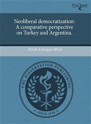 Neoliberal democratization A comparative perspective on Turkey and Argentina.,1244100862,9781244100862