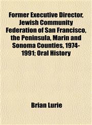 Former Executive Director, Jewish Community Federation of San Francisco, the Peninsula, Marin and Sonoma Counties, 1974-1991; Oral History,115254599X,9781152545991
