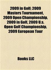 2009 in Golf 2009 Masters Tournament, 2009 Open Championship, 2009 U.s. Open Golf Championship, 2009 European Tour, 2009 Pga Championship,1155148266,9781155148267