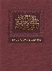 Arthur Hill Hassall, Physician & Sanitary Reformer A Short History of His Work in Public Hygiene, and of Movement Against the Adulteration of Food an,1294529242,9781294529248