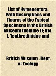 List of Hymenoptera, With Descriptions and Figures of the Typical Specimens in the British Museum (Volume 1); Vol. I. Tenthredinidoe and,1152388975,9781152388970