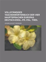 Vollständiges Taschenwörterbuch der vier Hauptsprachen Europas. Deutsch-engl.-fr.-ital. Theil,1230125949,9781230125947