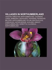Villages in Northumberland Craster, Embleton, Northumberland, Churnsike Lodge, Bamburgh, Seahouses, Yeavering, Pegswood, Belford,115593881X,9781155938813