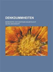 Denkdummheiten; Merkworte Zur Geistigen Selbstzucht,1236040287,9781236040282