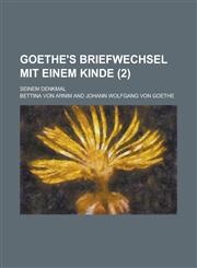 Goethe's Briefwechsel Mit Einem Kinde (2); Seinem Denkmal,1234899159,9781234899158