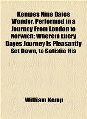 Kempes Nine Daies Wonder, Performed in a Journey From London to Norwich; Wherein Euery Dayes Journey Is Pleasantly Set Down, to Satisfie His,1154537870,9781154537871