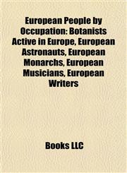 European People by Occupation Botanists Active in Europe, European Astronauts, European Monarchs, European Musicians, European Writers,1157828043,9781157828044