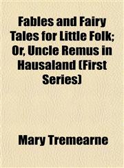 Fables and Fairy Tales for Little Folk; Or, Uncle Remus in Hausaland (First Series),1152212907,9781152212909