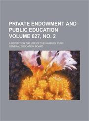 Private endowment and public education; a report on the use of the Handley Fund Volume 627, no. 2,1154482111,9781154482119