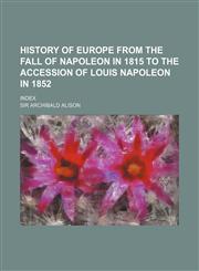 History of Europe from the fall of Napoleon in 1815 to the accession of Louis Napoleon in 1852; Index,1154731804,9781154731804