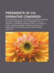 Presidents of Co-operative Congress Alfred Marshall, Pauline Green, Archibald Primrose, 5th Earl of Rosebery,1155483952,9781155483955