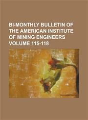 Bi-Monthly Bulletin of the American Institute of Mining Engineers Volume 115-118,1234073498,9781234073497