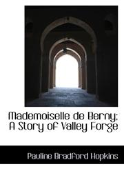 Mademoiselle de Berny; A Story of Valley Forge,111771795X,9781117717951