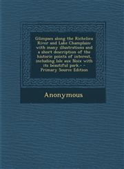 Glimpses Along the Richelieu River and Lake Champlain With Many Illustrations and a Short Description of the Historic Points of Interest, Including I,1293511528,9781293511527