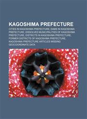 Kagoshima Prefecture Cities in Kagoshima Prefecture, Dams in Kagoshima Prefecture, Dissolved municipalities of Kagoshima Prefecture,1156512689,9781156512685