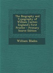 Biography and Typography of William Caxton England's First Printer,1289461570,9781289461577