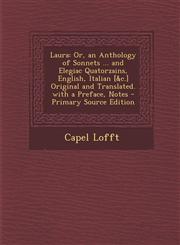 Laura Or, an Anthology of Sonnets ... and Elegiac Quatorzains, English, Italian [&C.] Original and Translated. with a Prefac,1287920802,9781287920809