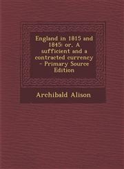 England in 1815 and 1845 Or, a Sufficient and a Contracted Currency - Primary Source Edition,1287844308,9781287844303