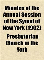 Minutes of the Annual Session of the Synod of New York (1902),1153032899,9781153032896